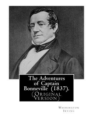 Książka The Adventures of Captain Bonneville (1837). By: Washington Irving: (Original Version) Benjamin Louis Eulalie de Bonneville (April 14, 1796 - June 12, Washington Irving