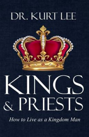 Livre Kings and Priests: How to Live as a Kingdom Man Dr Kurt Lee