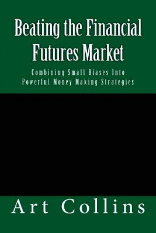 Könyv Beating the Financial Futures Market: Combining Small Biases Into Powerful Money Making Strategies Art Collins
