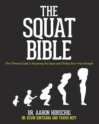 Libro The Squat Bible: The Ultimate Guide to Mastering the Squat and Finding Your True Strength Dr Aaron Horschig