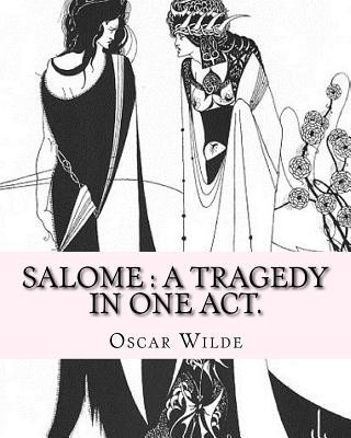 Carte Salome: a tragedy in one act. By: Oscar Wilde, Drawings By: Aubrey Beardsley: Aubrey Vincent Beardsley (21 August 1872 - 16 Ma Oscar Wilde
