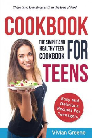 Book Cookbook For Teens: Teen Cookbook - The Simple and Healthy Teen Cookbook - Easy and Delicious Recipes For Teenagers Vivian Greene