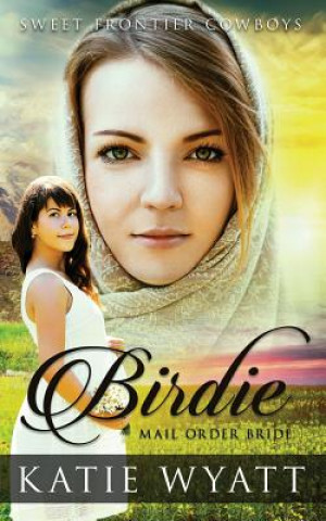 Kniha Mail Order Bride: Birdie: Clean Historical Western Romance MS Katie Wyatt