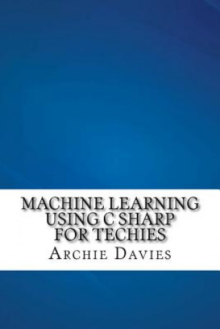 Knjiga Machine Learning Using C Sharp For Techies Archie Davies