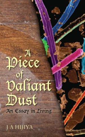 Kniha A Piece of Valiant Dust: An Essay in Living J a Hijiya