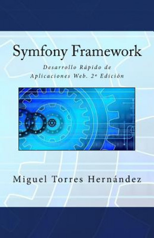 Könyv Symfony Framework: Desarrollo Rápido de Aplicaciones Web. 2a Edición Miguel Torres Hernandez