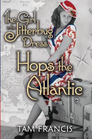 Книга The Girl in the Jitterbug Dress Hops the Atlantic: WWII Historical and Contemporary Romance Tam Francis