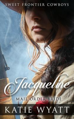 Книга Mail Order Bride: Jacqueline: Clean Historical Western Romance MS Katie Wyatt