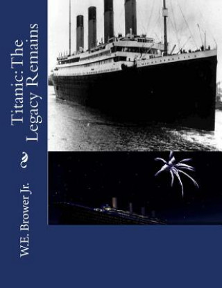 Kniha Titanic: The Legacy Remains W E Brower Jr