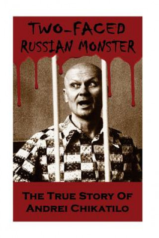 Könyv Two-Faced Russian Monster: The True Story Of Andrei Chikatilo Murder Laboratory