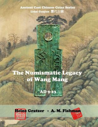 Kniha The Numismatic Legacy of Wang Mang, AD 9 - 23 Heinz Gratzer
