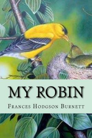 Kniha My Robin Frances Hodgson Burnett Frances Hodgson Burnett