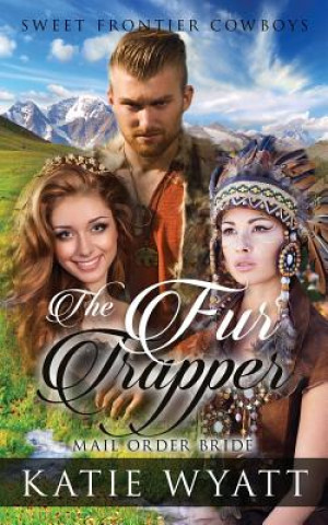 Книга Mail Order Bride: The Fur Trapper: Clean Historical Western Romance MS Katie Wyatt