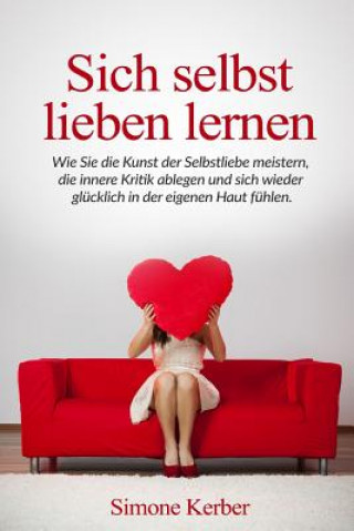 Carte Sich selbst lieben lernen: Wie Sie die Kunst der Selbstliebe meistern, die innere Kritik ablegen und sich wieder glücklich in der eigenen Haut fü Simone Kerber