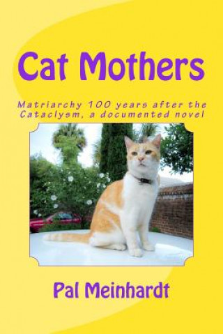 Книга Cat Mothers: Matriarchy 100 years after the Cataclysm, a documented novel Pal Meinhardt