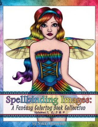 Könyv Spellbinding Images: A Fantasy Coloring Book Collection: Volumes 1, 2, 3 & 4 Nikki Burnette