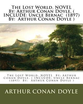 Carte The Lost World. NOVEL By: Arthur Conan Doyle. ( INCLUDE: Uncle Bernac (1897) By: Arthur Conan Doyle ) Arthur Conan Doyle