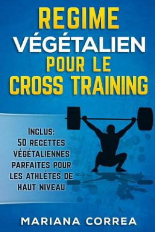 Carte REGIME VEGETALIEN POUR Le CROSS TRAINING: Inclus: 50 Recettes Vegetaliennes Parfaites pour les Athletes de Haut Niveau Mariana Correa