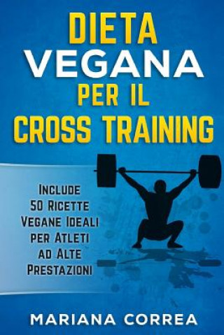 Kniha DIETA VEGANA PER Il CROSS TRAINING: Include 50 Ricette Vegane Ideali per Atleti ad Alte Prestazioni Mariana Correa