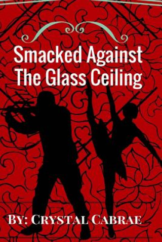 Könyv Smacked Against the Glass Ceiling Crystal Cabrae