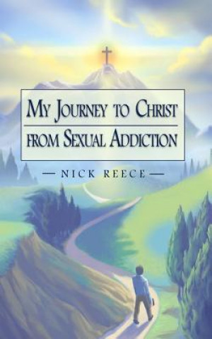 Kniha My Journey to Christ from Sexual Addiction Nick Reece