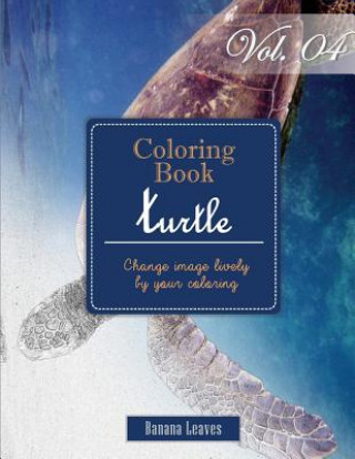 Book Turtle Ocean Creature: Gray Scale Photo Adult Coloring Book, Mind Relaxation Stress Relief Coloring Book Vol4: Series of coloring book for ad Banana Leaves