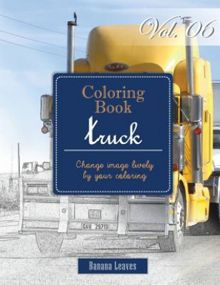 Carte Big Truck Collection: Gray Scale Photo Adult Coloring Book, Mind Relaxation Stress Relief Coloring Book Vol6: Series of coloring book for ad Banana Leaves