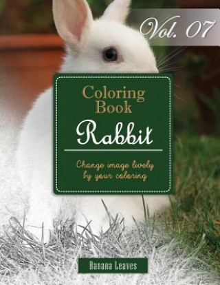 Kniha White Rabbits: Gray Scale Photo Adult Coloring Book, Mind Relaxation Stress Relief Coloring Book Vol7: Series of coloring book for ad Banana Leaves