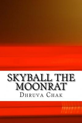 Könyv Skyball the Moonrat: ( Part I of the Moonrat Chronicles) Dhruva Chak