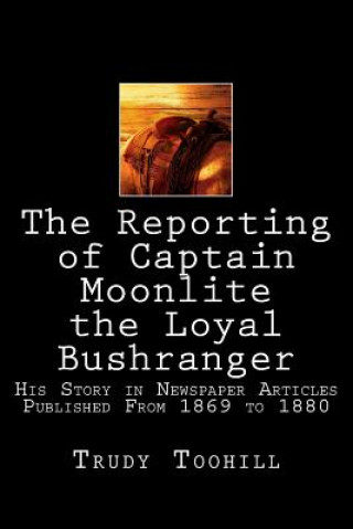 Книга Reporting of Captain Moonlite the Loyal Bushranger Trudy Toohill