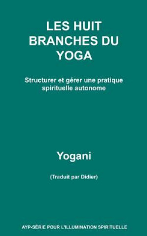 Könyv LES HUIT BRANCHES DU YOGA - Structurer et gérer une pratique spirituelle autonome Yogani