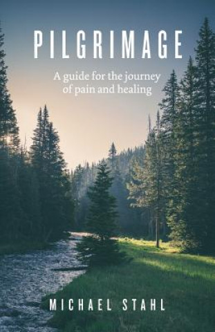 Könyv Pilgrimage: A guide for the journey of pain and healing Michael Stahl