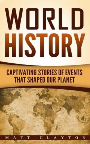Könyv World History: Captivating Stories of Events That Shaped Our Planet Matt Clayton