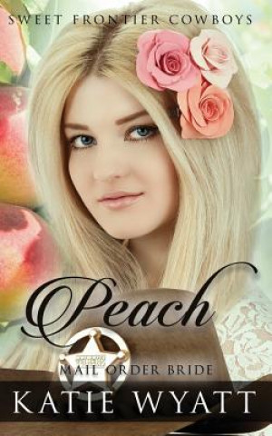 Kniha Mail Order Bride: Peach: Clean Historical Western Romance MS Katie Wyatt