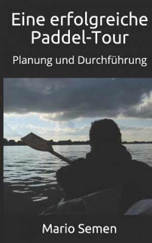 Książka Eine erfolgreiche Paddel-Tour - Planung und Durchfuhrung Mario Semen