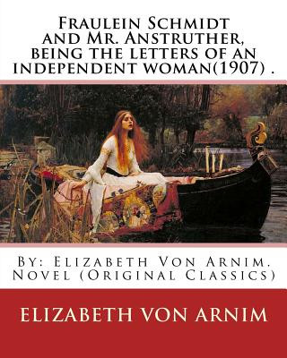 Book Fraulein Schmidt and Mr. Anstruther, being the letters of an independent woman(1907) .: By: Elizabeth Von Arnim. Novel (Original Classics) Elizabeth Von Arnim