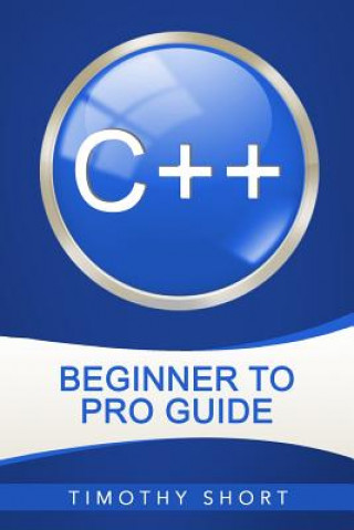 Kniha C++: Beginner to Pro Guide Timothy Short