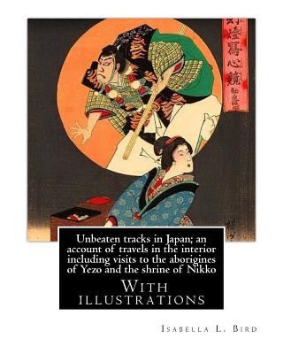 Carte Unbeaten tracks in Japan; an account of travels in the interior including visits to the aborigines of Yezo and the shrine of Nikko: By: Isabella L.(Lu Isabella L Bird