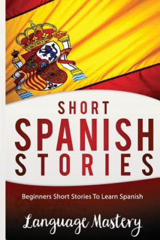 Carte Short Spanish Stories: Beginners Short Stories ToLearn Spanish Language Mastery