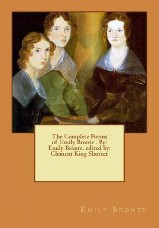 Kniha The Complete Poems of Emily Bronte . By: Emily Bronte. edited by: Clement King Shorter Emily Bronte