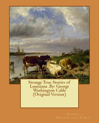 Buch Strange True Stories of Louisiana .By: George Washington Cable (Original Version) George Washington Cable