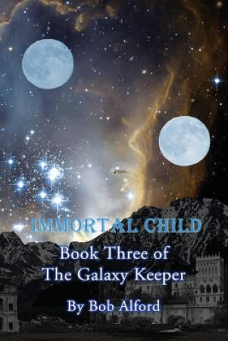 Carte Immortal Child: Book Three of the Galaxy Keeper Bob Alford