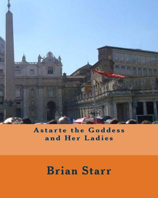 Książka Astarte the Goddess and Her Ladies MR Brian Daniel Starr