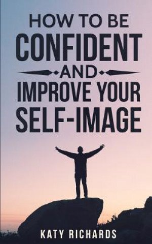 Książka Self-Confidence: How to Be Confident and Improve Your Self-Image Katy Richards