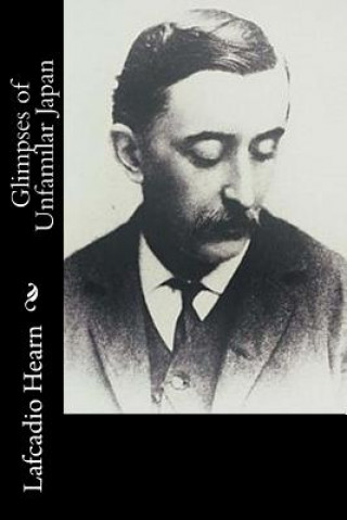 Kniha Glimpses of Unfamilar Japan Lafcadio Hearn