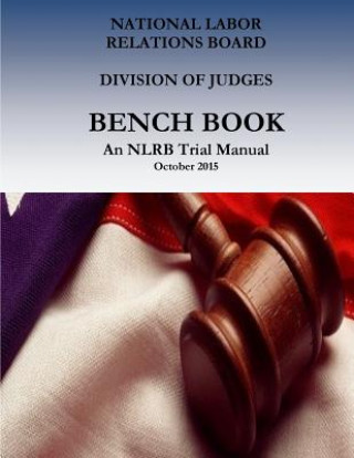 Buch Bench Book: An NLRB Trial Manual National Labor Relations Board