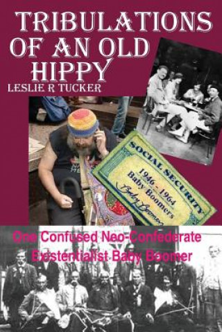 Książka Tribulations of An Old Hippy: One Confused Neo-Confederate Existentialst Baby Boomer Leslie R Tucker