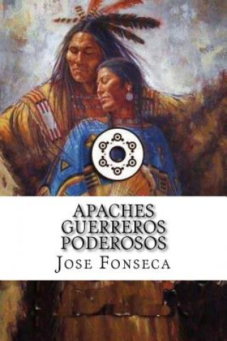 Kniha Apaches guerreros poderosos Jose Ramon Fonseca