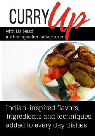 Könyv Curry Up: Everyday Foods Inspired By India Liz Nead
