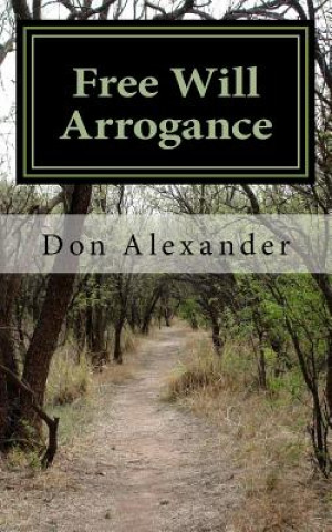 Книга Free Will Arrogance: Choosing Between Life and Death Don Alexander